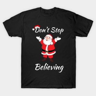 Don't Stop Believing Christmas Santa - Believe Christmas Santa Clause - Santa Claus Is Coming To Town T-Shirt